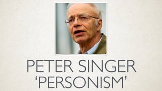 ‘PERSONISM’
PETER SINGER
 