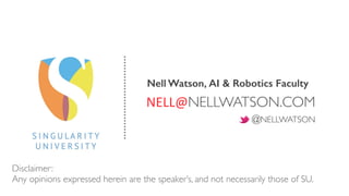 NELL@NELLWATSON.COM
Nell Watson, AI & Robotics Faculty
Disclaimer:
Any opinions expressed herein are the speaker’s, and not necessarily those of SU.
@NELLWATSON
 