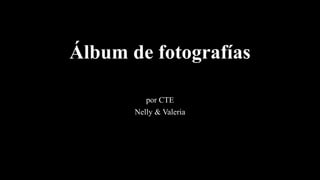 Álbum de fotografías
por CTE
Nelly & Valeria
 