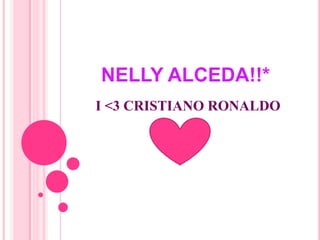 NELLY ALCEDA!!* I <3 CRISTIANO RONALDO 