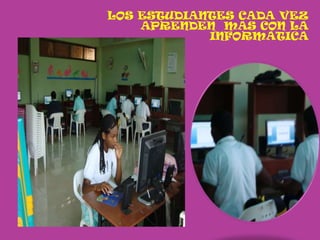 LOS ESTUDIANTES CADA VEZ APRENDEN  MAS CON LA INFORMATICA
