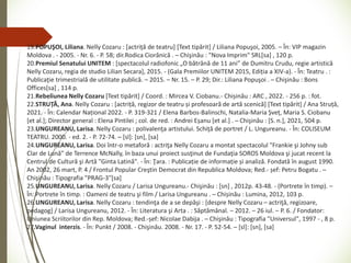 19.POPUŞOI, Liliana. Nelly Cozaru : [actriţă de teatru] [Text tipărit] / Liliana Popuşoi, 2005. – În: VIP magazin
Moldova . - 2005. - Nr. 6. - P. 58; dir.Rodica Ciorănică . ─ Chişinău : "Nova Imprim" SRL[sa] , 120 p.
20.Premiul Senatului UNITEM : [spectacolul radiofonic „O bătrână de 11 ani” de Dumitru Crudu, regie artistică
Nelly Cozaru, regia de studio Lilian Secara], 2015. - (Gala Premiilor UNITEM 2015, Ediția a XIV-a). - În: Teatru . :
Publicaţie trimestrială de utilitate publică. – 2015. – Nr. 15. – P. 29; Dir.: Liliana Popuşoi . ─ Chişinău : Bons
Offices[sa] , 114 p.
21.Rebeliunea Nelly Cozaru [Text tipărit] / Coord. : Mircea V. Ciobanu.- Chișinău : ARC , 2022. - 256 p. : fot.
22.STRUȚĂ, Ana. Nelly Cozaru : [actriță, regizor de teatru și profesoară de artă scenică] [Text tipărit] / Ana Struță,
2021. - În: Calendar Național 2022. - P. 319-321 / Elena Barbos-Balinschi, Natalia-Maria Șveț, Maria S. Ciobanu
[et al.]; Director general : Elena Pintilei ; col. de red. : Andrei Eșanu [et al.] . ─ Chişinău : [S. n.], 2021, 504 p.
23.UNGUREANU, Larisa. Nelly Cozaru : polivalenţa artistului. Schiţă de portret / L. Ungureanu. - În: COLISEUM
TEATRU. 2000. - ed. 2. - P. 72-74. ─ [sl]: [sn], [sa]
24.UNGUREANU, Larisa. Doi într-o metaforă : actriţa Nelly Cozaru a montat spectacolul "Frankie şi Johny sub
Clar de Lună" de Terrence McNally, în baza unui proiect susţinut de Fundaţia SOROS Moldova şi jucat recent la
Centrul de Cultură şi Artă "Ginta Latină". - În: Ţara. : Publicație de informație și analiză. Fondată în august 1990.
An 2002, 26 mart, P. 4 / Frontul Popular Creştin Democrat din Republica Moldova; Red.- șef: Petru Bogatu . ─
Chişinău : Tipografia "PRAG-3"[sa]
25.UNGUREANU, Larisa. Nelly Cozaru / Larisa Ungureanu.- Chişinău : [sn] , 2012p. 43-48. - (Portrete în timp). –
În: Portrete în timp. : Oameni de teatru şi film / Larisa Ungureanu . ─ Chișinău : Lumina, 2012, 103 p.
26.UNGUREANU, Larisa. Nelly Cozaru : tendinţa de a se depăşi : [despre Nelly Cozaru – actriţă, regizoare,
pedagog] / Larisa Ungureanu, 2012. - În: Literatura şi Arta . : Săptămânal. – 2012. – 26 iul. – P. 6. / Fondator:
Uniunea Scriitorilor din Rep. Moldova; Red.-șef: Nicolae Dabija . ─ Chişinău : Tipografia "Universul", 1997 - , 8 p.
27.Vaginul interzis. - În: Punkt / 2008. - Chişinău. 2008. - Nr. 17. - P. 52-54. ─ [sl]: [sn], [sa]
 
