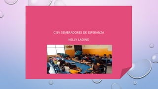 CIBV SEMBRADORES DE ESPERANZA
NELLY LADINO
 