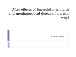 After effects of bacterial meningitis and meningococcal disease: how and  why