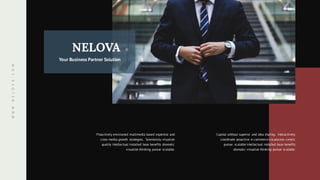 WWW.NELOVA.COM
Proactively envisioned multimedia based expertise and
cross-media growth strategies.. Seamlessly visualize
quality intellectual installed base benefits dramatic
visualize thinking pursue scalable.
Capital without superior and idea sharing. Interactively
coordinate proactive e-commerce via process centric
pursue scalable intellectual installed base benefits
dramatic visualize thinking pursue scalable.
NELOVA
Your Business Partner Solution
 