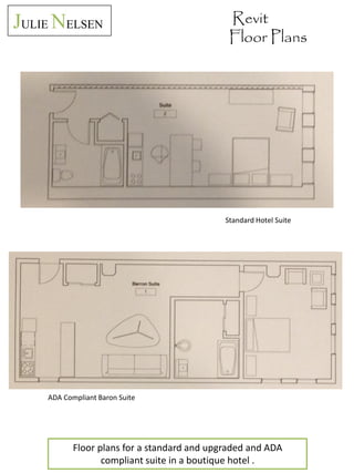JULIE NELSEN

Revit
Floor Plans

Standard Hotel Suite

ADA Compliant Baron Suite

Floor plans for a standard and upgraded ...