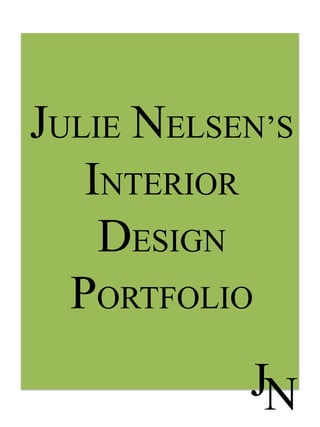 JULIE NELSEN’S
INTERIOR
DESIGN
PORTFOLIO
JN
 
