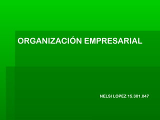 ORGANIZACIÓN EMPRESARIAL




               NELSI LOPEZ 15.301.047
 