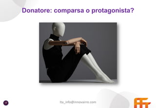 Ita_info@innovairre.com
Donatore: comparsa o protagonista?
17
 