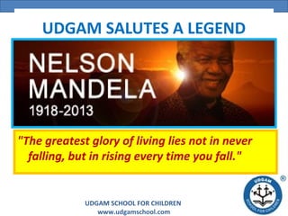UDGAM SALUTES A LEGEND

"The greatest glory of living lies not in never
falling, but in rising every time you fall."

UDGAM SCHOOL FOR CHILDREN
www.udgamschool.com

 