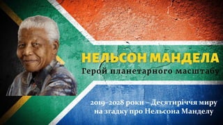 2019–2028 роки – Десятиріччя миру
на згадку про Нельсона Манделу
 
