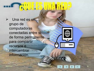 Una red es un grupo de computadoras conectadas entre si  de forma permanente para compartir recursos e intercambiar información. ¿QUE ES UNA RED? 