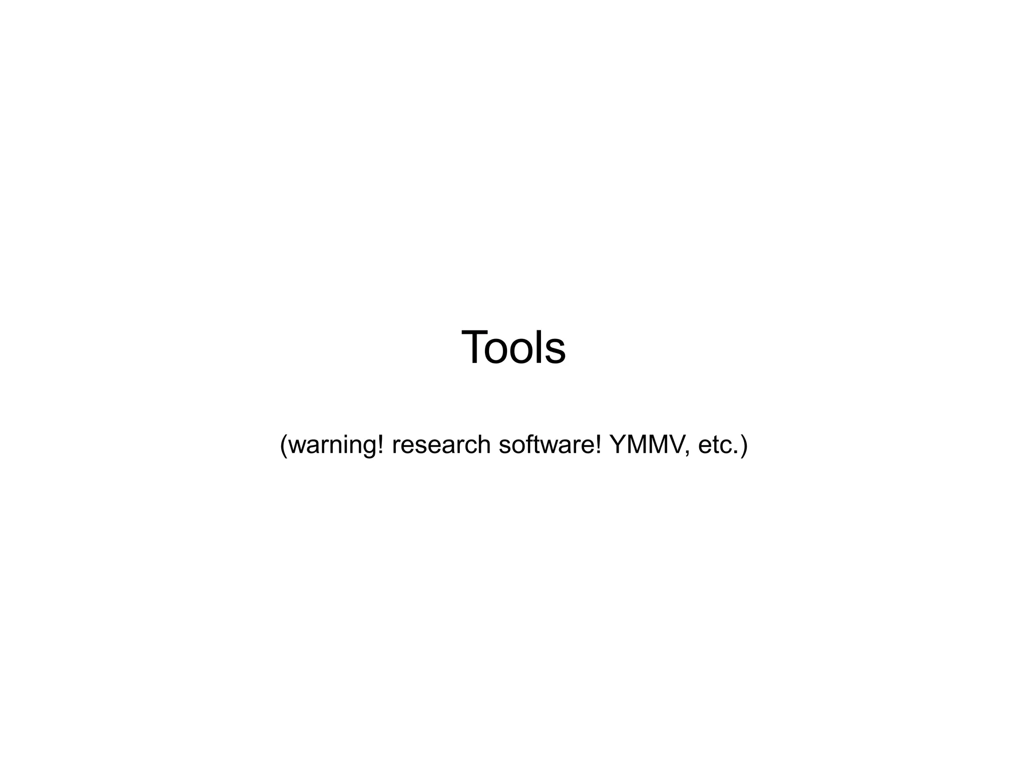 Tools
(warning! research software! YMMV, etc.)