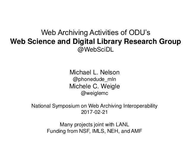 Web Archiving Activities of ODU’s
Web Science and Digital Library Research Group
@WebSciDL
Michael L. Nelson
@phonedude_ml...