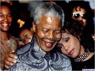 Il compito più difficile nella vita è quello di cambiare se stessi.Il compito più difficile nella vita è quello di cambiare se stessi.
 