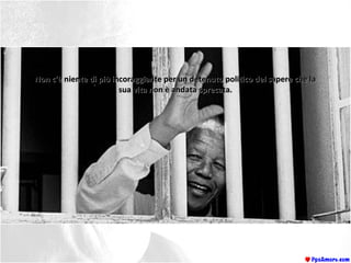 Non c'è niente di più incoraggiante per un detenuto politico del sapere che laNon c'è niente di più incoraggiante per un detenuto politico del sapere che la
sua vita non è andata sprecata.sua vita non è andata sprecata.
 