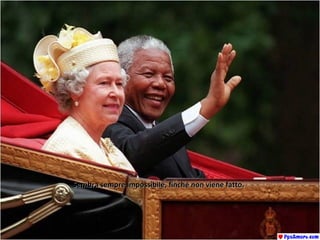 Sembra sempre impossibile, finché non viene fatto.Sembra sempre impossibile, finché non viene fatto.
 