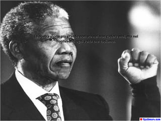 La nostra gloria più grande non sta nel non cadere mai, ma nelLa nostra gloria più grande non sta nel non cadere mai, ma nel
risollevarci ogni volta che cadiamo.risollevarci ogni volta che cadiamo.
 