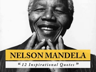 12 I nspiration al Q uotes
“ ”
NELSON MANDELA
 