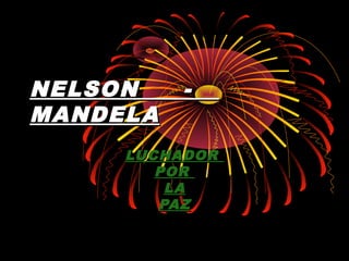 NELSON
MANDELA

-

LUCHADOR
POR
LA
PAZ

 