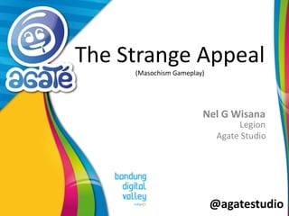 @agatestudio
The Strange Appeal
(Masochism Gameplay)
Nel G Wisana
Legion
Agate Studio
 
