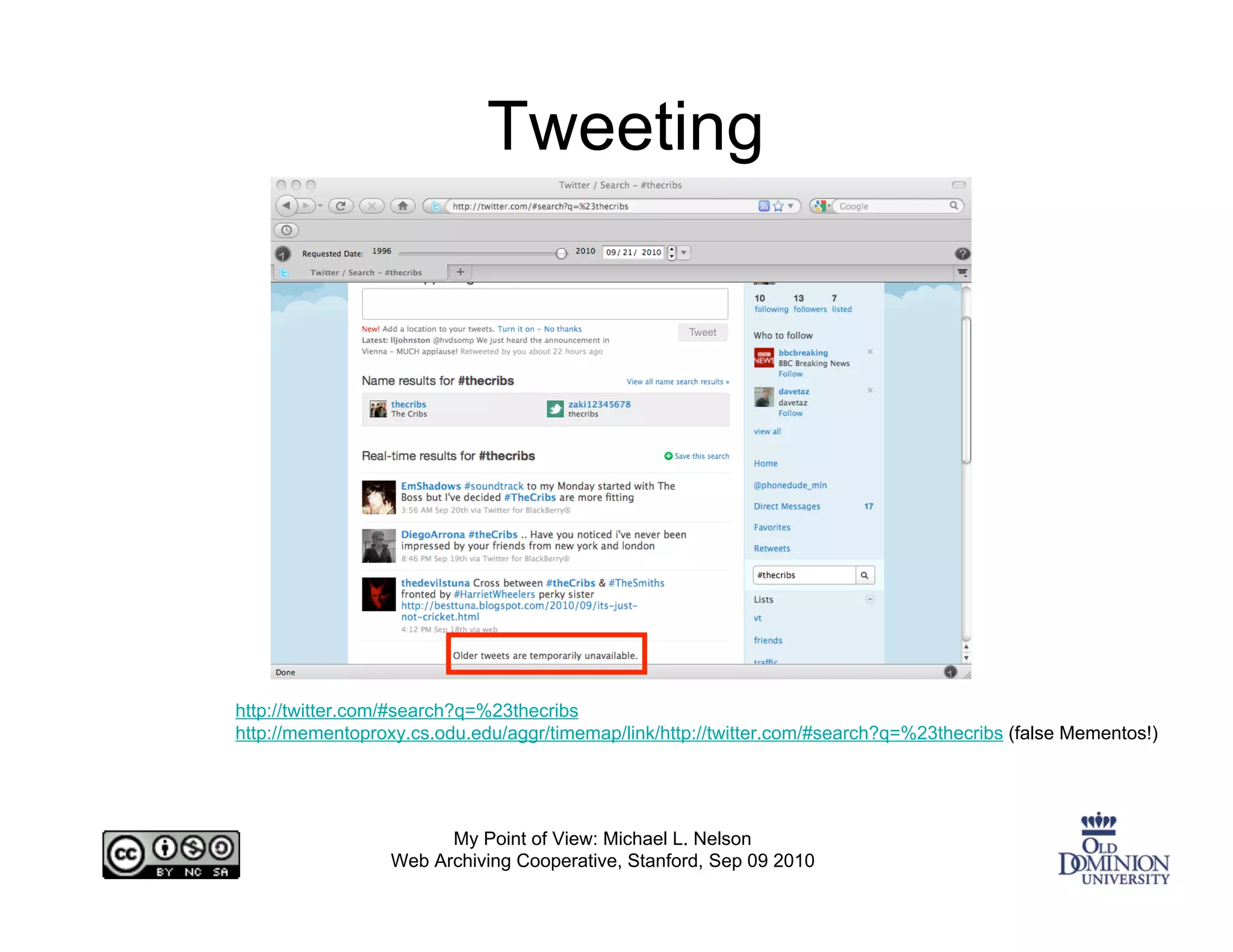 Tweeting




http://twitter.com/#search?q=%23thecribs
http://mementoproxy.cs.odu.edu/aggr/timemap/link/http://twitter.com/#search?q=%23thecribs (false Mementos!)




                        My Point of View: Michael L. Nelson
                  Web Archiving Cooperative, Stanford, Sep 09 2010
 