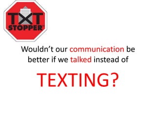 Wouldn’t our communication be
 better if we talked instead of

    TEXTING?
 