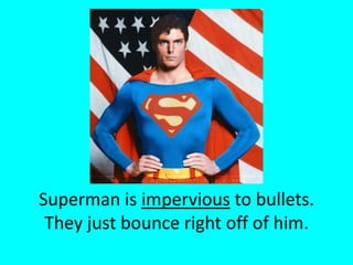 Superman is impervious to bullets. They just bounce right off of him.
