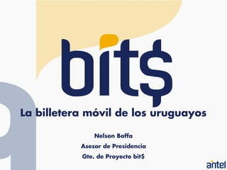 La billetera móvil de los uruguayos

               Nelson Boffa
           Asesor de Presidencia
           Gte. de Proyecto bit$
 