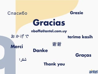 Спасибо                           Grazie

           Gracias
           nboffa@antel.com.uy
 おかげで                            terima kasih
                      谢谢
 Merci
           Danke
                                    Graças
    ‫شكرا‬
                 Thank you
 