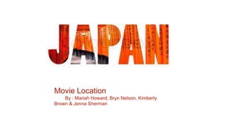 Movie Location
By : Mariah Howard, Bryn Nelson, Kimberly
Brown & Jenna Sherman
 