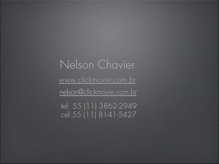 Nelson Chavier
www.clickmovie.com.br
nelson@clickmovie.com.br
tel: 55 (11) 3862-2949
cel:55 (11) 8141-5427
 