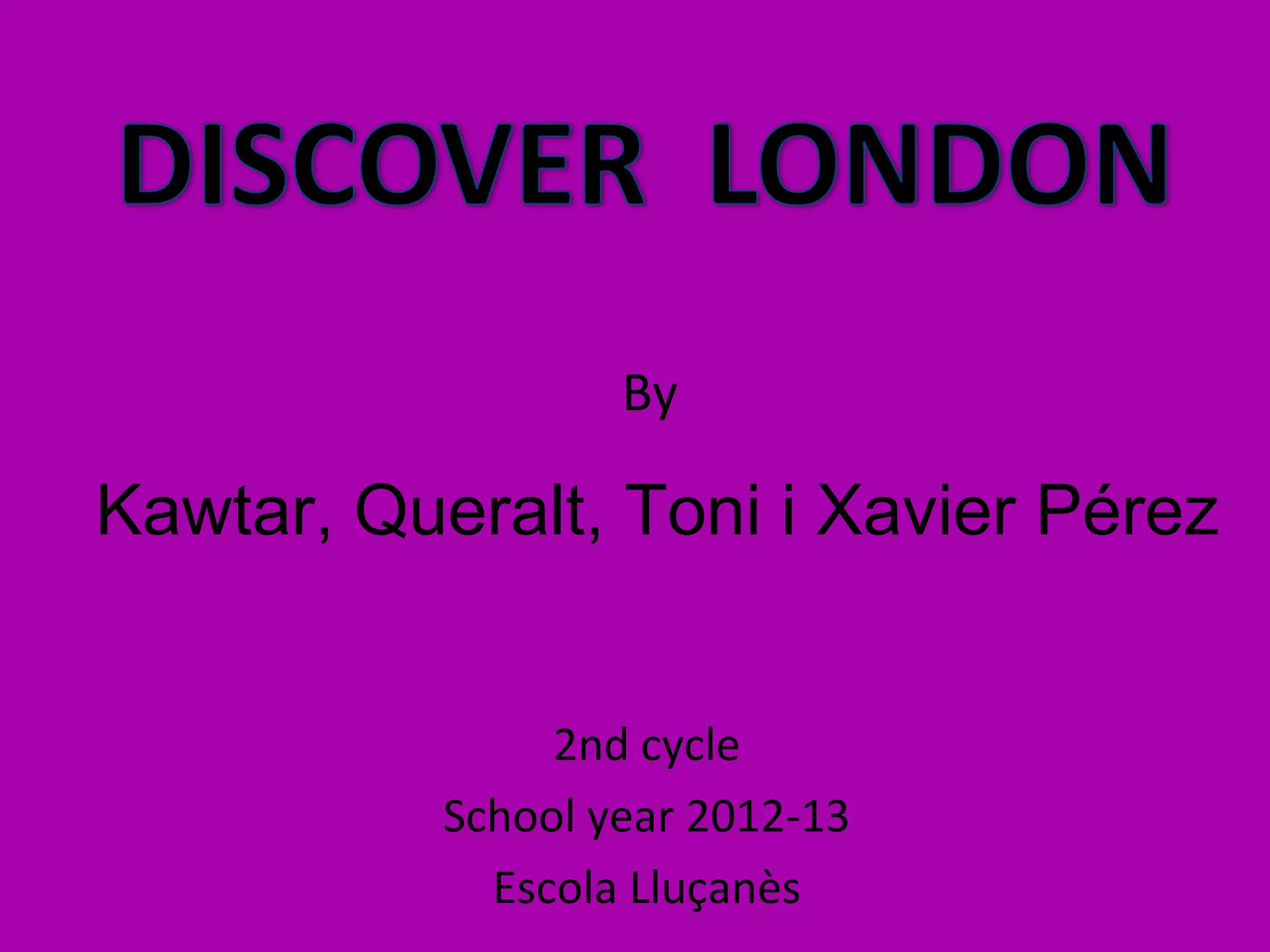 By

Kawtar, Queralt, Toni i Xavier Pérez


                2nd cycle
           School year 2012-13
             Escola Lluçanès
 