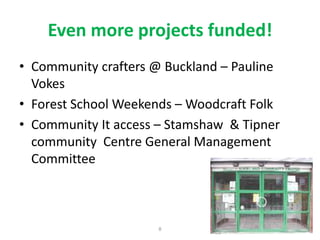 Even more projects funded!
• Community crafters @ Buckland – Pauline
Vokes
• Forest School Weekends – Woodcraft Folk
• Community It access – Stamshaw & Tipner
community Centre General Management
Committee

8

 
