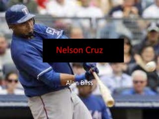 Nelson Cruz


  Alan Bliss
 