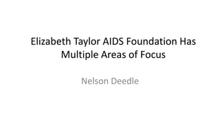 Elizabeth Taylor AIDS Foundation Has
Multiple Areas of Focus
Nelson Deedle
 