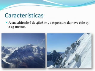 CaracterísticasA sua altitude é de 4808 m , a espessura da neve é de 15 a 23 metros.
