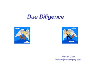 Due Diligence




                Nelson Gray
          nelson@nelsongray.com
 