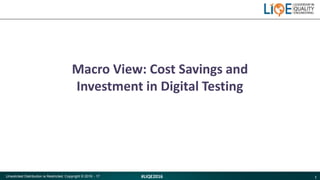 1#LIQE2016Unsolicited Distribution is Restricted. Copyright © 2016 - 17
Macro View: Cost Savings and
Investment in Digital Testing
 
