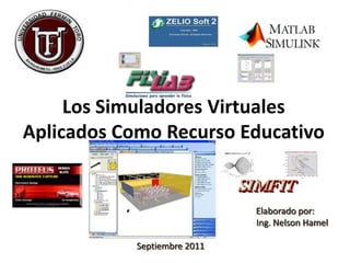 Los Simuladores VirtualesAplicados Como RecursoEducativo 						               Elaborado por:   Ing. Nelson Hamel Septiembre 2011 