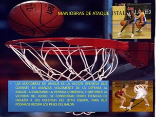 MANIOBRAS DE ATAQUE
• LAS MANIOBRAS DE ATAQUE ES LA ACCION OFENSIVA QUE
CONSISTE EN AVANZAR VELOZMENTE DE LA DEFENSA AL
ATAQUE, ALCANZANDO LA VENTAJA NUMERICA, Y OBTERNER LA
VICTORIA DEL JUEGO. SE CONSIDERAN COMO TECNICAS DE
ENGAÑO A LOS DEFENSAS DEL OTRO EQUIPO, PARA QUE
PODAMOS RECIBIR LOS PASES DEL BALON.
 