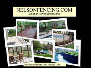 NELSONFENCING.COM 
WERE INNOVATION BEGINS 
Residential Handrail and Fencing Line 
 