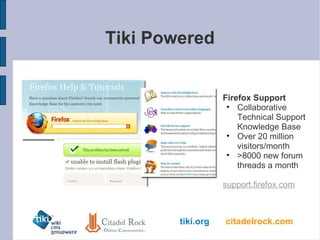 Tiki Powered Firefox Support Collaborative Technical Support Knowledge Base Over 20 million visitors/month >8000 new forum threads a month   support.firefox.com 