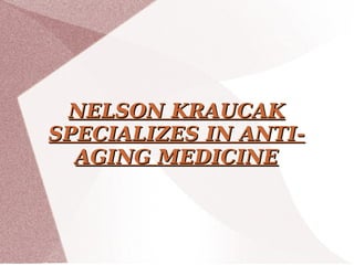 NELSON KRAUCAK SPECIALIZES IN ANTI-AGING MEDICINE 