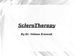ScleroTherapy By Dr. Nelson Kraucak 