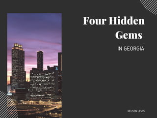 Four Hidden
Gems 
IN GEORGIA
NELSON LEWIS
 