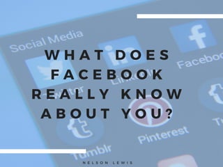 Nelson Lewis | What Does Facebook Really Know About You?