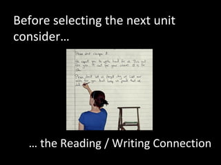 Before selecting the next unit consider… …  the Reading / Writing Connection 