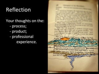 Reflection Your thoughts on the: - process; - product; - professional    experience. 