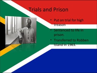 Trials and Prison Put on trial for high treason Sentenced to life in prison. Transferred to Robben Island in 1963. 